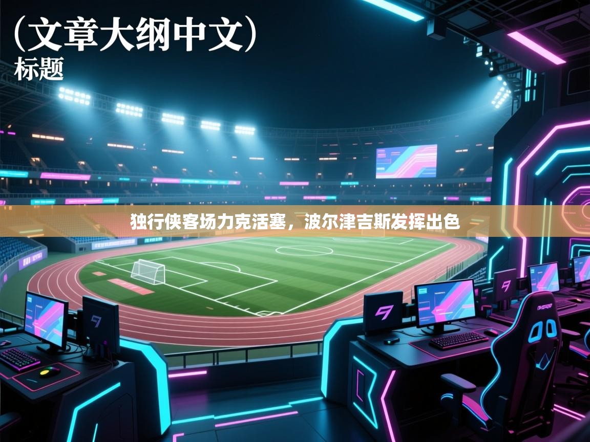 独行侠客场力克活塞，波尔津吉斯发挥出色