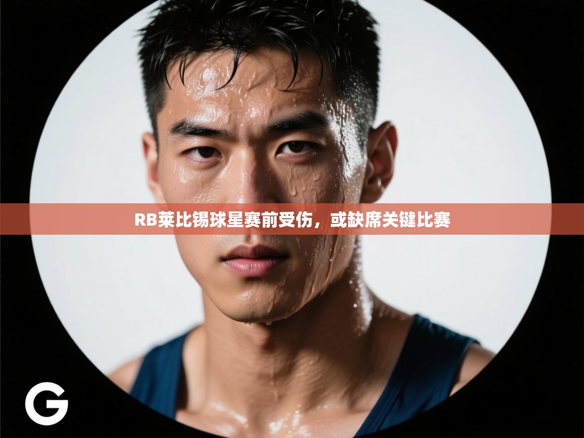 RB莱比锡球星赛前受伤，或缺席关键比赛
