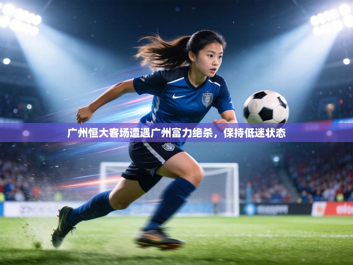 广州恒大客场遭遇广州富力绝杀，保持低迷状态